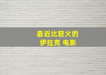 最近比较火的 伊拉克 电影